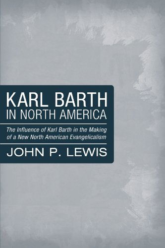 Cover for John P. Lewis · Karl Barth in North America: the Influence of Karl Barth in the Making of a New North American Evangelicalism (Paperback Book) (2009)
