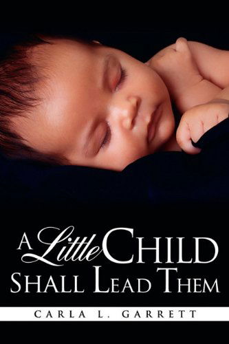 Cover for Carla L. Garrett · A Little Child Shall Lead Them (Paperback Book) (2011)