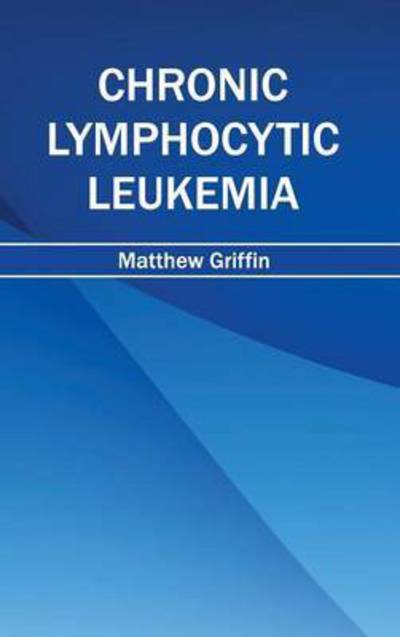 Cover for Matthew Griffin · Chronic Lymphocytic Leukemia (Hardcover Book) (2015)