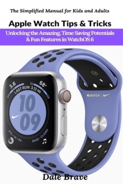 Cover for Dale Brave · Apple Watch Tips &amp; Tricks: Unlocking the Amazing, Time Saving Potentials &amp; Fun Features in WatchOS 6 - The Simplified Manual for Kids and Adults (Taschenbuch) (2021)