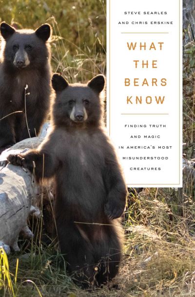 Cover for Steve Searles · What the Bears Know: How I Found Truth and Magic in America's Most Misunderstood Creatures—A Memoir by Animal Planet's &quot;The Bear Whisperer&quot; (Paperback Book) (2024)