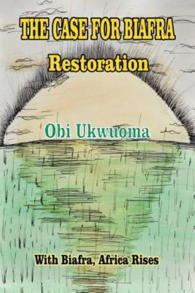 The Case For Biafra Restoration - Obi Ukwuoma - Livres - Christian Faith Publishing, Inc - 9781640794832 - 17 mai 2018