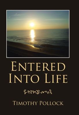 Entered into Life - Timothy Pollock - Books - Xlibris Corporation LLC - 9781664190832 - August 30, 2021