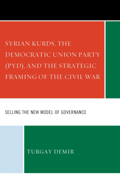 Cover for Turgay Demir · Syrian Kurds, the Democratic Union Party (PYD), and the Strategic Framing of the Civil War: Selling the New Model of Governance (Hardcover Book) (2023)