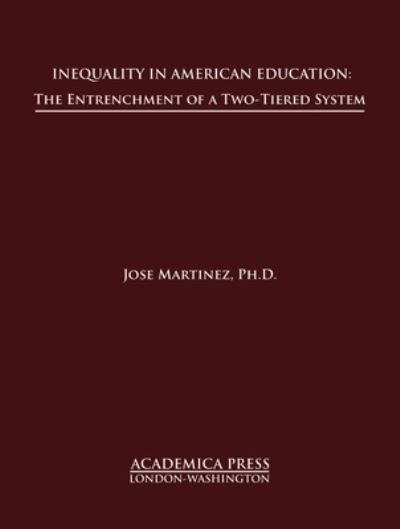 Inequality in American Education: The Entrenchment of a Two-Tiered System - Jose Martinez - Livros - Academica Press - 9781680534832 - 26 de abril de 2019