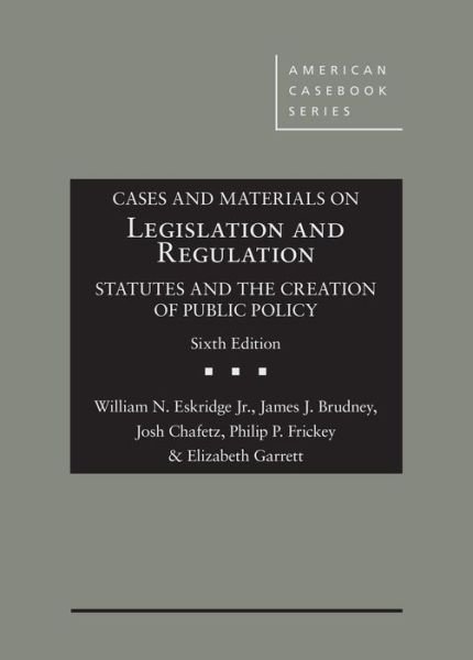 Cases and Materials on Legislation and Regulation: Statutes and the Creation of Public Policy - American Casebook Series - William N. Eskridge Jr. - Books - West Academic Publishing - 9781683281832 - November 30, 2019