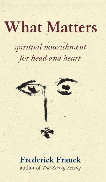 Cover for Frederick Franck · What Matters: Spiritual Nourishment for Head and Heart (Hardcover Book) (2004)