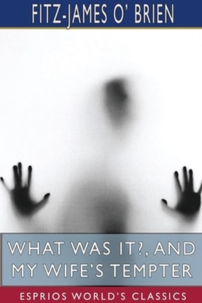 Cover for Fitz-James O' Brien · What Was It?, and My Wife's Tempter (Esprios Classics) (Paperback Book) (2024)