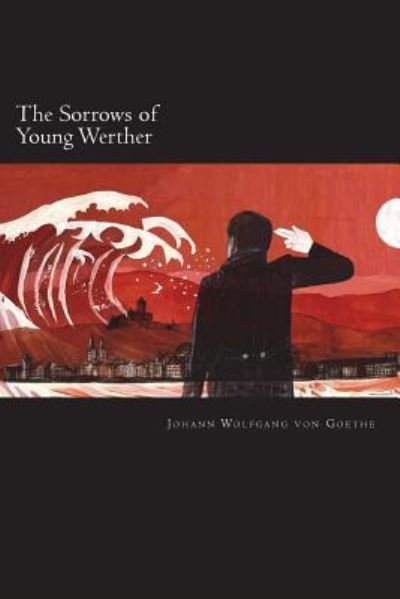 The Sorrows of Young Werther - Johann Wolfgang von Goethe - Boeken - Createspace Independent Publishing Platf - 9781722117832 - 1 juli 2018