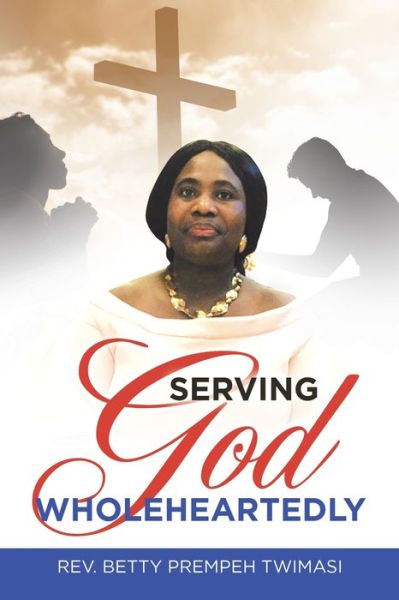 Cover for Rev Betty Prempeh Twimasi · Serving God Wholeheartedly (Taschenbuch) (2019)