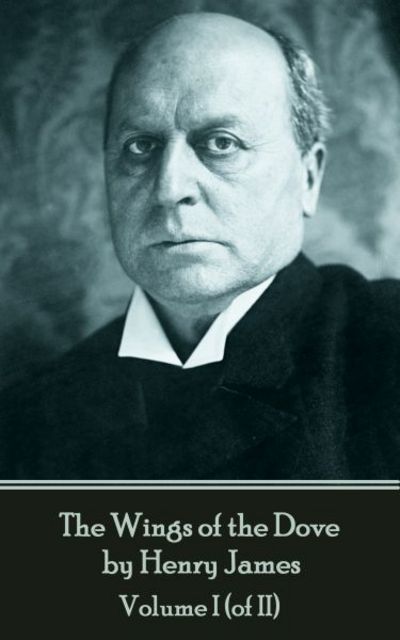 The Wings of the Dove by Henry James - Volume I (of II) - Henry James - Bücher - Horse's Mouth - 9781787372832 - 7. August 2017