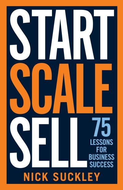 Cover for Nick Suckley · Start. Scale. Sell.: 75 lessons for business success (Paperback Book) (2020)