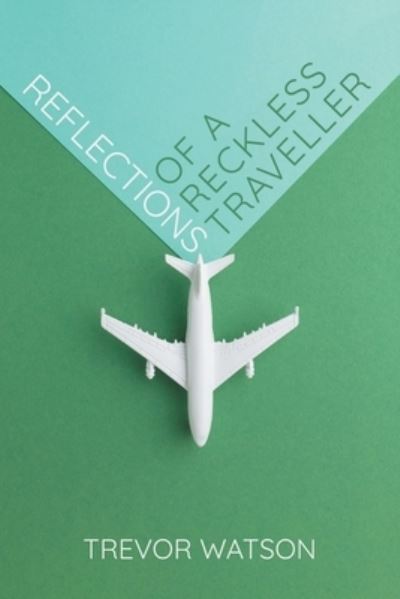 Reflections of a Reckless Traveller - Trevor Watson - Books - AG Books - 9781789828832 - February 1, 2022