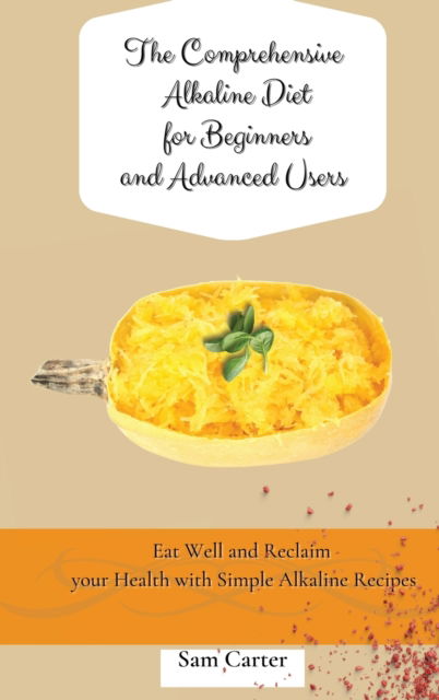 The Comprehensive Alkaline Diet for Beginners and Advanced Users - Sam Carter - Kirjat - Sam Carter - 9781803173832 - maanantai 7. kesäkuuta 2021