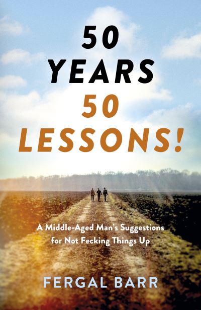 Cover for Fergal Barr · 50 Years - 50 Lessons!: A Middle-Aged Man's Suggestions for Not Fecking Things Up - Now and in Later Life! (Taschenbuch) (2023)