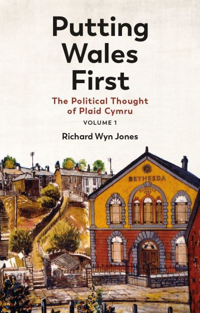 Richard Wyn Jones · Putting Wales First: The Political Thought of Plaid Cymru (Volume 1) (Paperback Book) (2024)