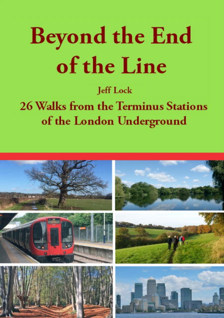 Beyond the End of the Line: 26 Walks from the Terminus Stations of the London Underground - Jeff Lock - Books - Countryside Books - 9781846743832 - May 24, 2019