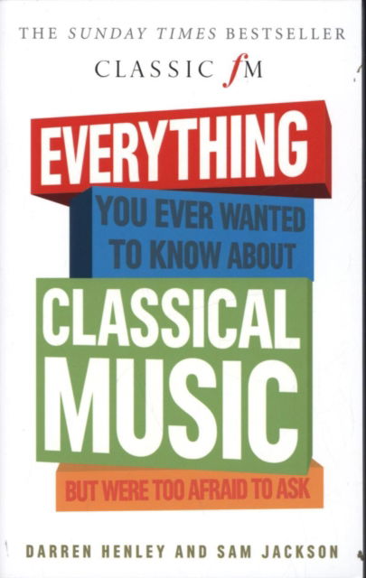 Cover for Darren Henley · Everything You Ever Wanted to Know About Classical Music...: But Were Too Afraid to Ask (Classic FM) (Taschenbuch) (2013)