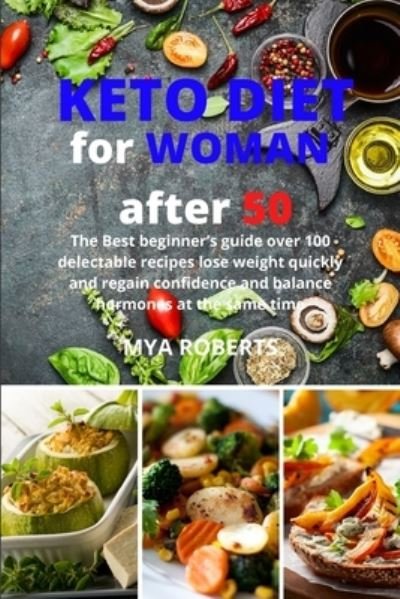 Cover for Mya Roberts · Keto Diet For Woman After 50: The Best beginner's guide over 100 delectable recipes lose weight quickly and regain confidence and balance hormones at the same time (Paperback Bog) (2021)