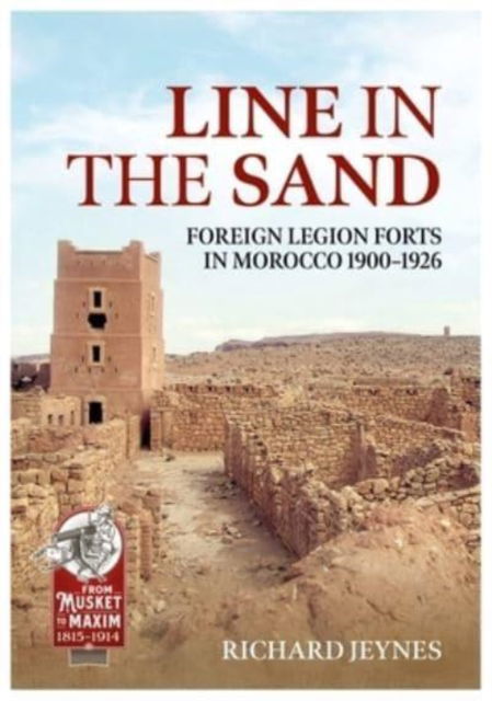Line in the Sand: French Foreign Legion Forts and Fortifications in Morocco 1900 - 1926 - From Musket to Maxim - Richard P Jeynes - Books - Helion & Company - 9781915113832 - February 21, 2023