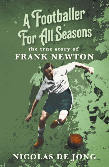 A Footballer For All Seasons: the true story of Frank Newton - Nicolas De Jong - Books - The Conrad Press - 9781915494832 - July 23, 2024