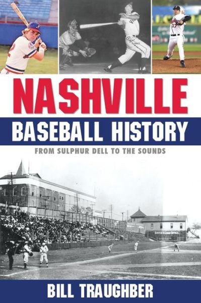Cover for Bill Traughber · Nashville Baseball History : From Sulphur Dell to the Sounds (Paperback Book) (2017)