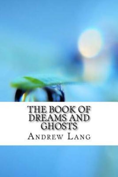 The Book of Dreams and Ghosts - Andrew Lang - Books - Createspace Independent Publishing Platf - 9781975638832 - August 24, 2017