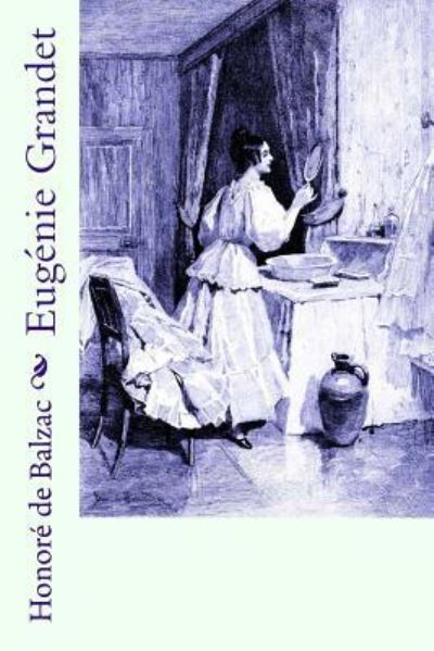 Eugenie Grandet - Honore de Balzac - Boeken - Createspace Independent Publishing Platf - 9781983884832 - 16 januari 2018