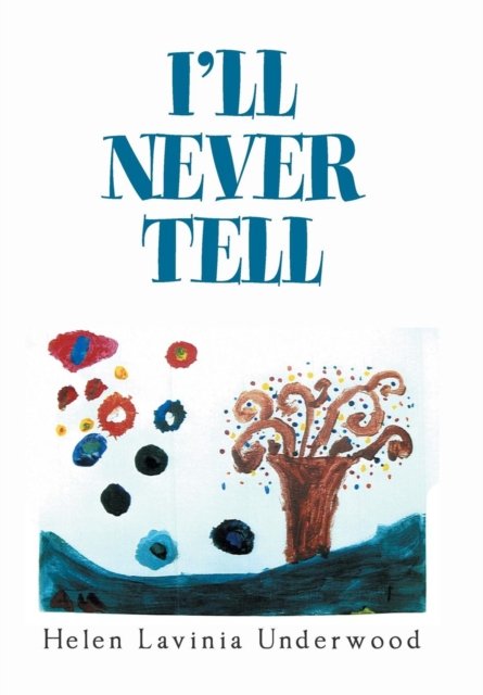 Cover for Helen Lavinia Underwood · I'Ll Never Tell (Hardcover Book) (2018)