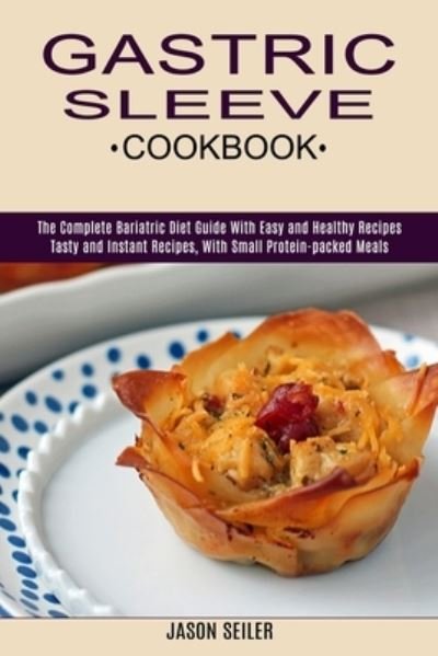 Cover for Jason Seiler · Gastric Sleeve Cookbook: The Complete Bariatric Diet Guide With Easy and Healthy Recipes (Tasty and Instant Recipes, With Small Protein-packed Meals) (Paperback Book) (2021)