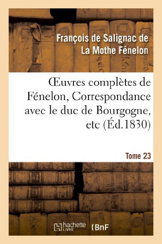 Cover for La Mothe Fenelon-f · Oeuvres Completes De Fenelon, Tome Xxiii. Correspondance Avec Le Duc De Bourgogne, Etc (Paperback Book) (2013)