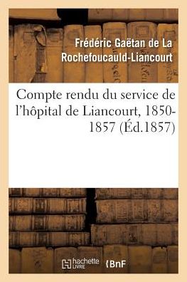 Cover for Frederic Gaetan de La Rochefoucauld-Liancourt · Compte Rendu Du Service de l'Hopital de Liancourt, 1850-1857 (Paperback Book) (2017)