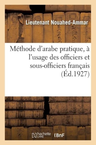 Cover for Nouahed-ammar-l · Méthode d'arabe pratique, à l'usage des officiers et sous-officiers français (Paperback Book) (2018)