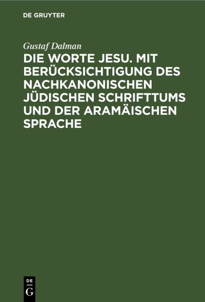 Die Worte Jesu. Mit Berücksichtigung des Nachkanonischen Jüdischen Schrifttums und der Aramäischen Sprache : Band 1 - Gustaf Dalman - Książki - de Gruyter GmbH, Walter - 9783112486832 - 14 stycznia 1966