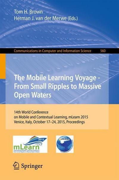 The Mobile Learning Voyage - From Small Ripples to Massive Open Waters: 14th World Conference on Mobile and Contextual Learning, mLearn 2015, Venice, Italy, October 17-24, 2015, Proceedings - Communications in Computer and Information Science (Paperback Book) [1st ed. 2015 edition] (2015)