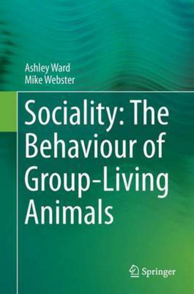 Sociality: The Behaviour of Group-Living Animals - Ashley Ward - Książki - Springer International Publishing AG - 9783319285832 - 10 maja 2016