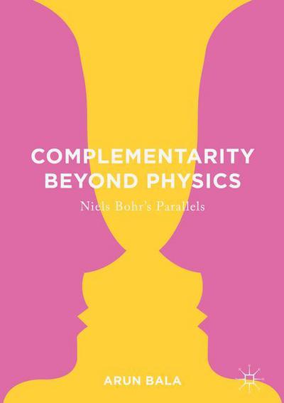 Cover for Arun Bala · Complementarity Beyond Physics: Niels Bohr's Parallels (Hardcover Book) [1st ed. 2017 edition] (2016)