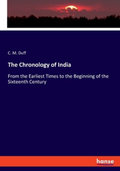 Cover for C M Duff · The Chronology of India: From the Earliest Times to the Beginning of the Sixteenth Century (Paperback Book) (2020)