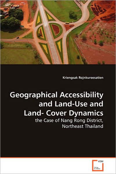 Cover for Kriengsak Rojnkureesatien · Geographical Accessibility and Land-use and Land- Cover Dynamics: the Case of Nang Rong District, Northeast Thailand (Taschenbuch) (2009)