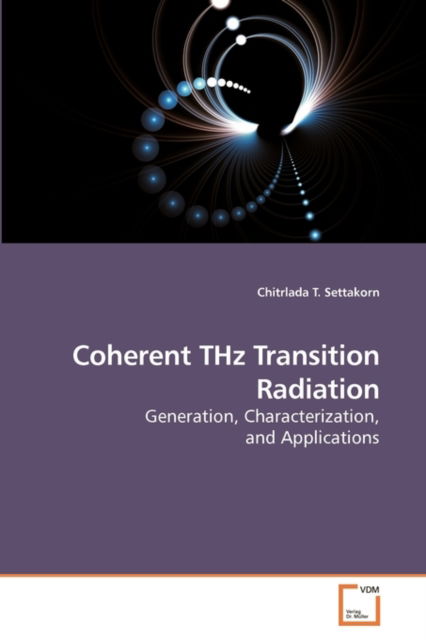 Coherent Thz Transition Radiation: Generation, Characterization, and Applications - Chitrlada T. Settakorn - Książki - VDM Verlag Dr. Müller - 9783639125832 - 23 kwietnia 2009