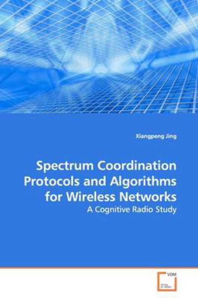 Cover for Xiangpeng Jing · Spectrum Coordination Protocols and Algorithms for Wireless Networks: a Cognitive Radio Study (Taschenbuch) (2009)
