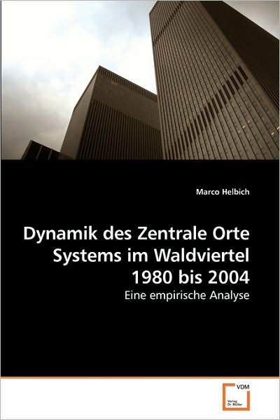 Cover for Marco Helbich · Dynamik Des Zentrale Orte Systems Im Waldviertel 1980 Bis 2004: Eine Empirische Analyse (Paperback Book) [German edition] (2009)