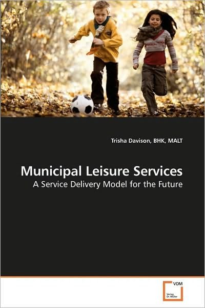 Cover for Bhk, Malt, Trisha Davison · Municipal Leisure Services: a Service Delivery Model for the Future (Taschenbuch) (2010)