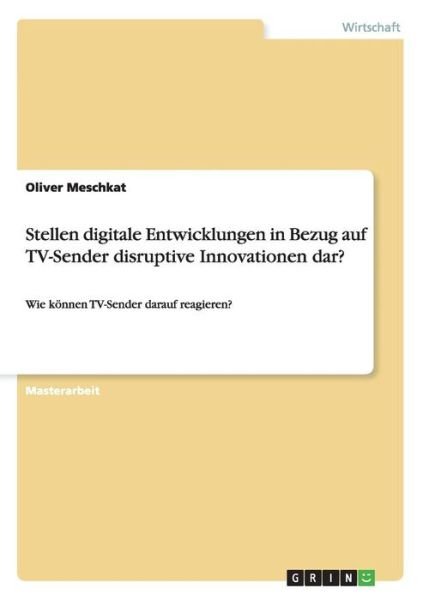 Cover for Oliver Meschkat · Stellen Digitale Entwicklungen in Bezug Auf Tv-sender Disruptive Innovationen Dar? (Paperback Book) [German edition] (2014)