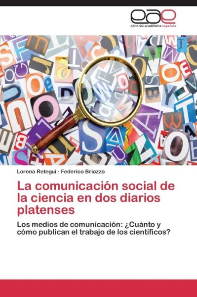 Cover for Federico Briozzo · La Comunicación Social De La Ciencia en Dos Diarios Platenses: Los Medios De Comunicación: ¿cuánto Y Cómo Publican El Trabajo De Los Científicos? (Paperback Book) [Spanish edition] (2014)