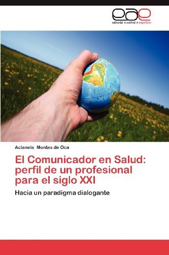 Cover for Acianela Montes De Oca · El Comunicador en Salud: Perfil De Un Profesional Para El Siglo Xxi: Hacia Un Paradigma Dialogante (Paperback Book) [Spanish edition] (2012)