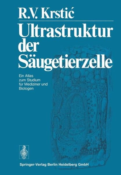 Cover for R V Krstic · Ultrastruktur Der Saugetierzelle: Ein Atlas Zum Studium Fur Mediziner Und Biologen (Paperback Book) [Softcover Reprint of the Original 1st 1976 edition] (2012)