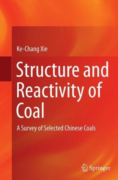Cover for Ke-Chang Xie · Structure and Reactivity of Coal: A Survey of Selected Chinese Coals (Pocketbok) [Softcover reprint of the original 1st ed. 2015 edition] (2016)