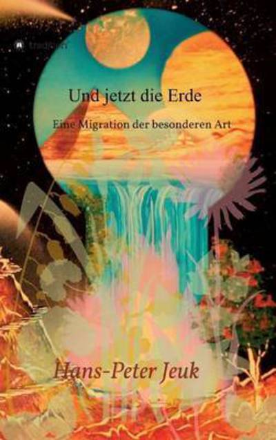 Cover for Hans-Peter Jeuk · Und jetzt die Erde (Hardcover Book) (2016)