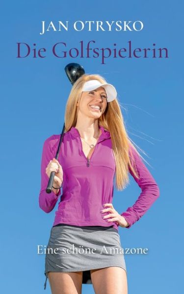 Cover for Jan Otrysko · Die Golfspielerin: Eine schoene Amazone (Paperback Book) (2021)